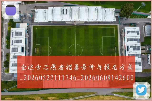 全运会志愿者招募条件与报名方式_20260527111746_20260608142600
